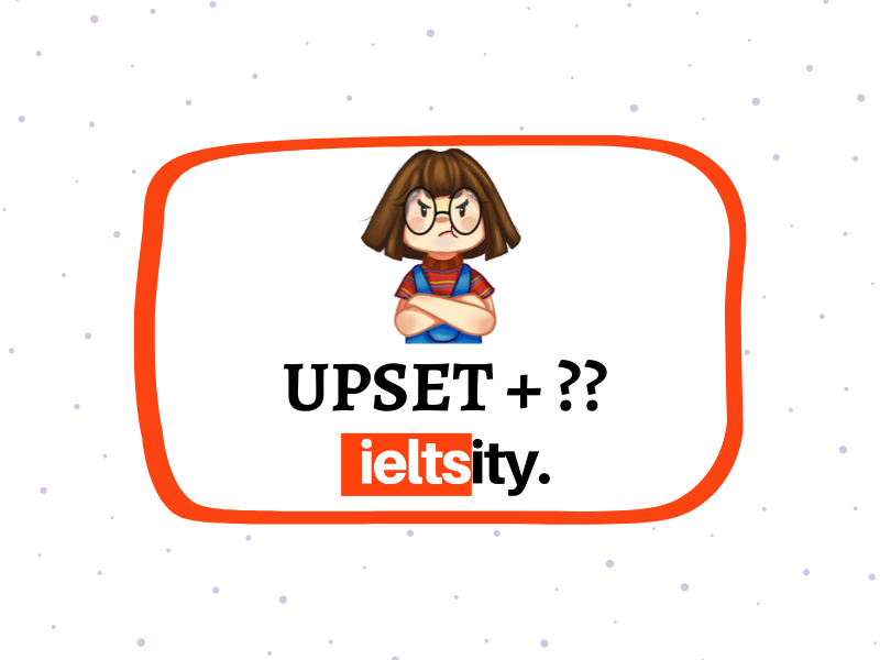 Upset đi với giới từ gì?