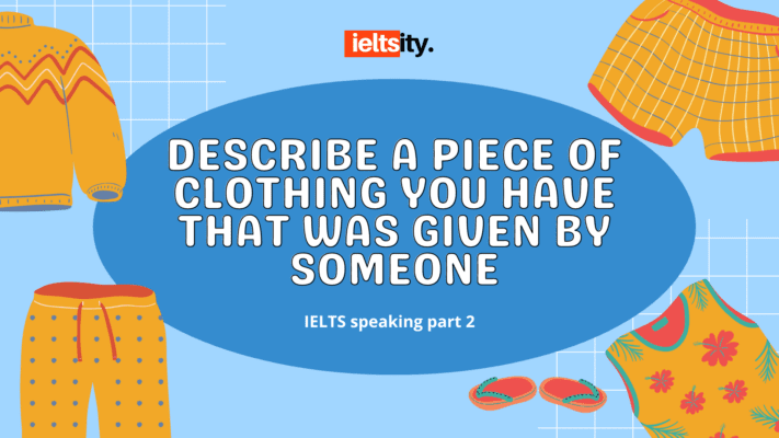 Describe a piece of clothing you have that was given by someone