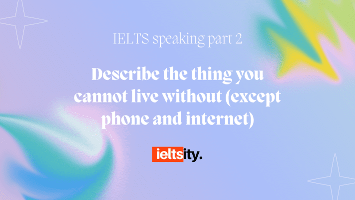 Describe the thing you cannot live without